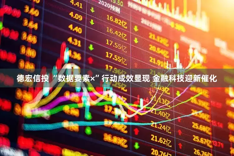 德宏信投 “数据要素×”行动成效显现 金融科技迎新催化