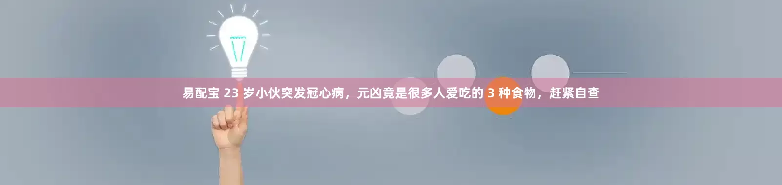 易配宝 23 岁小伙突发冠心病，元凶竟是很多人爱吃的 3 种食物，赶紧自查